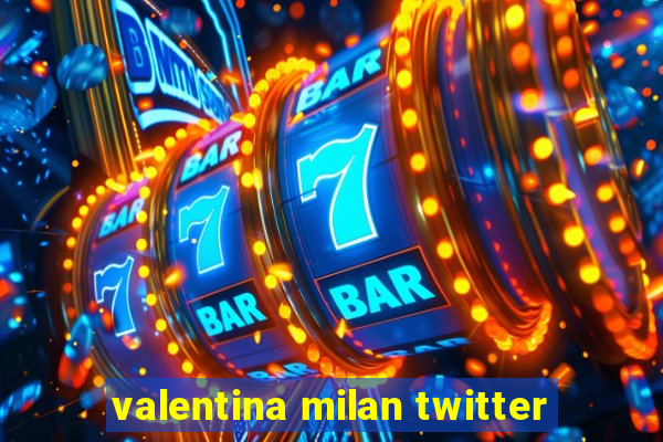 valentina milan twitter